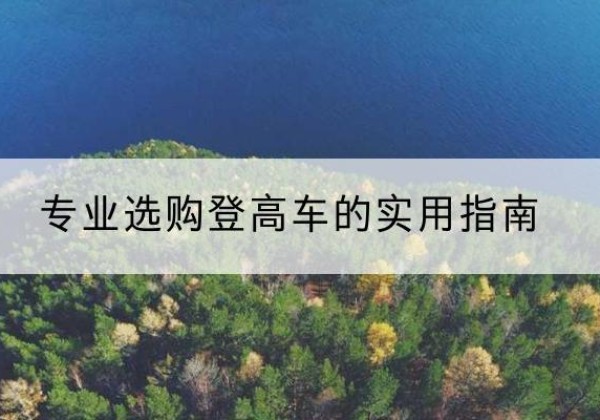 新河电动登高车厂家推荐-专业选购登高车的实用指南